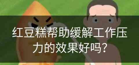红豆糕帮助缓解工作压力的效果好吗？